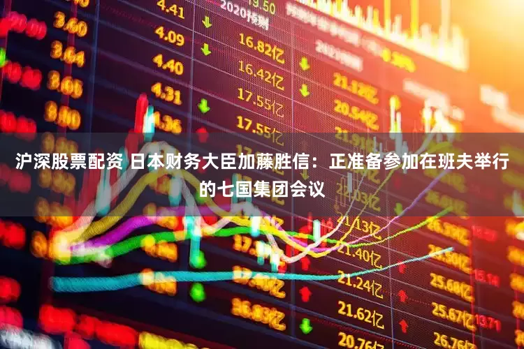 沪深股票配资 日本财务大臣加藤胜信：正准备参加在班夫举行的七国集团会议