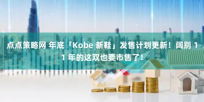 点点策略网 年底「Kobe 新鞋」发售计划更新！阔别 11 年的这双也要市售了！